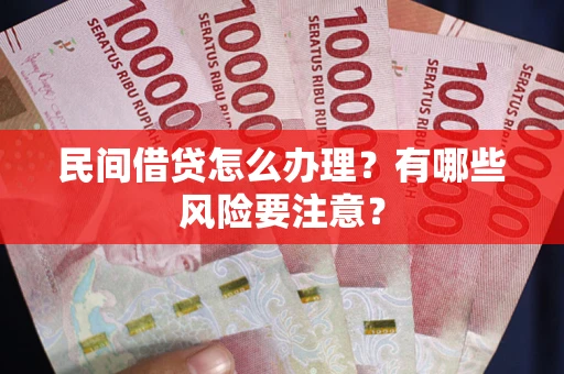 北京民间借贷怎么办理？有哪些风险要注意？