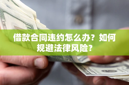 北京借款合同违约怎么办？如何规避法律风险？