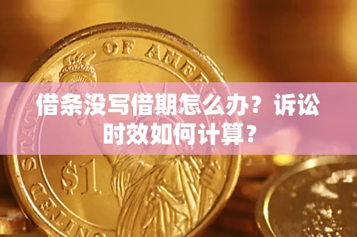 北京借条没写借期怎么办？诉讼时效如何计算？