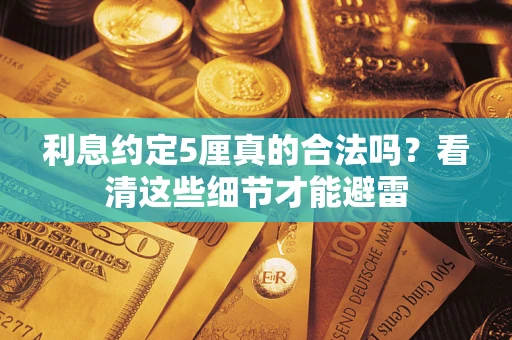 北京利息约定5厘真的合法吗？看清这些细节才能避雷
